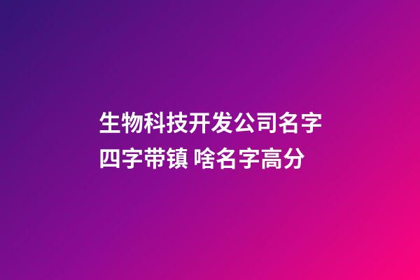 生物科技开发公司名字四字带镇 啥名字高分-第1张-公司起名-玄机派